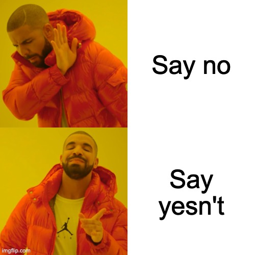YESSSS | Say no; Say yesn't | image tagged in memes,drake hotline bling | made w/ Imgflip meme maker