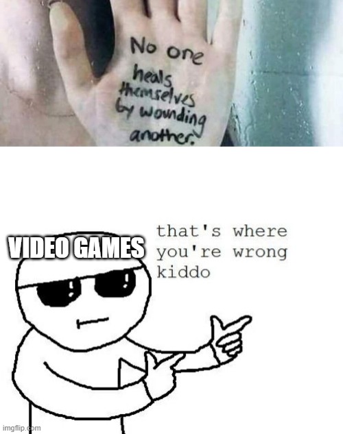 video games | VIDEO GAMES | image tagged in that's where you're wrong kiddo,gaming | made w/ Imgflip meme maker