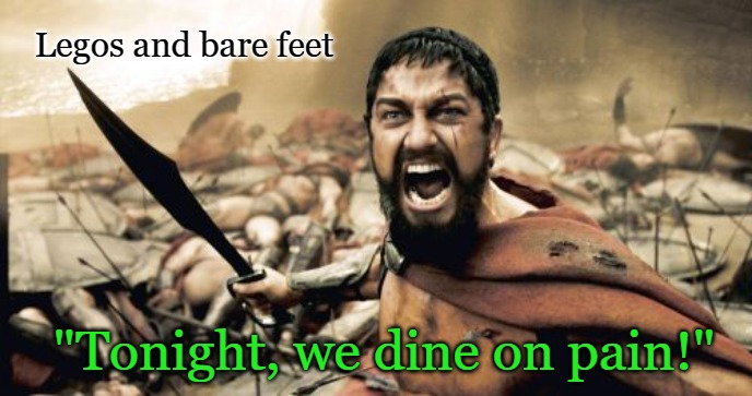 Sparta Leonidas Meme | Legos and bare feet; "Tonight, we dine on pain!" | image tagged in memes,sparta leonidas | made w/ Imgflip meme maker