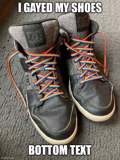 i installed a rainbow laces mod | I GAYED MY SHOES; BOTTOM TEXT | image tagged in e | made w/ Imgflip meme maker