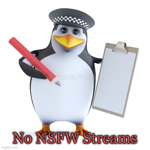 Police Penguin Template | No NSFW Streams | image tagged in police penguin template | made w/ Imgflip meme maker