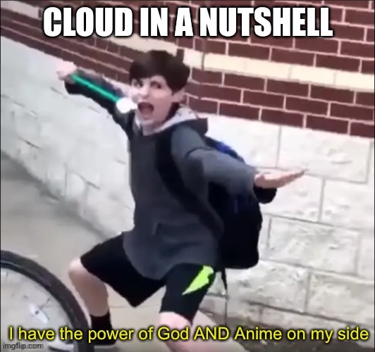 A meme for every character every day #65 | CLOUD IN A NUTSHELL | image tagged in i have the power of god and anime on my side,memes,super smash bros,cloud strife | made w/ Imgflip meme maker