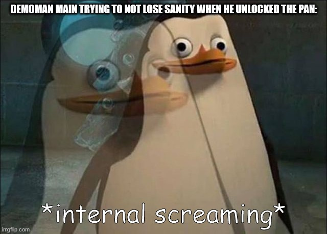 *boss music* | DEMOMAN MAIN TRYING TO NOT LOSE SANITY WHEN HE UNLOCKED THE PAN: | image tagged in private internal screaming | made w/ Imgflip meme maker