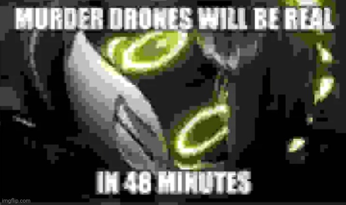 Get ready, beacuse they will get into your house. | image tagged in funny,memes,murder drones,get real | made w/ Imgflip meme maker