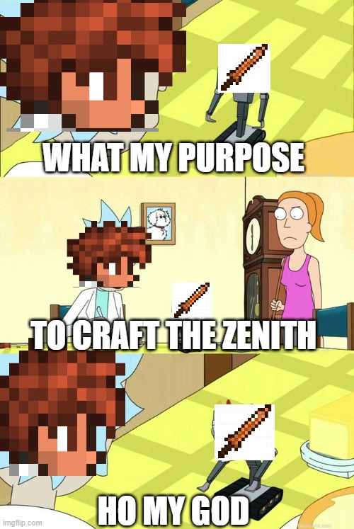 What's My Purpose - Butter Robot | WHAT MY PURPOSE; TO CRAFT THE ZENITH; HO MY GOD | image tagged in what's my purpose - butter robot | made w/ Imgflip meme maker