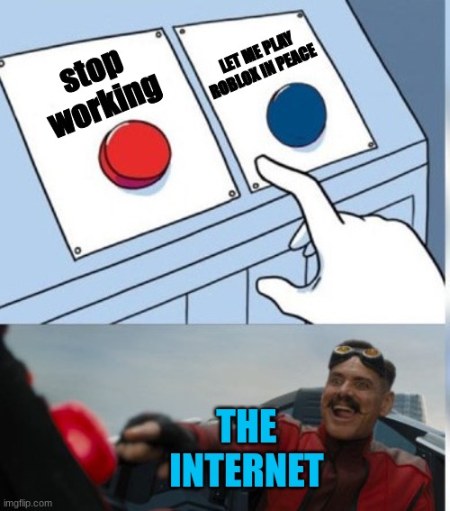 internet | LET ME PLAY ROBLOX IN PEACE; stop working; THE INTERNET | image tagged in two buttons eggman | made w/ Imgflip meme maker