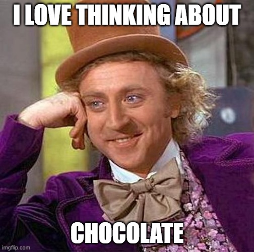 Creepy Condescending Wonka | I LOVE THINKING ABOUT; CHOCOLATE | image tagged in memes,creepy condescending wonka,funny,funny memes | made w/ Imgflip meme maker