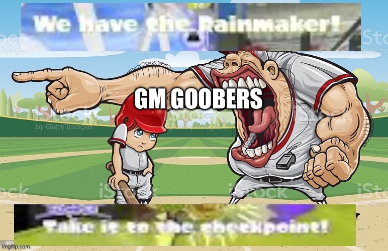 WE HAVE THE RAINMAKER | GM GOOBERS | image tagged in we have the rainmaker | made w/ Imgflip meme maker