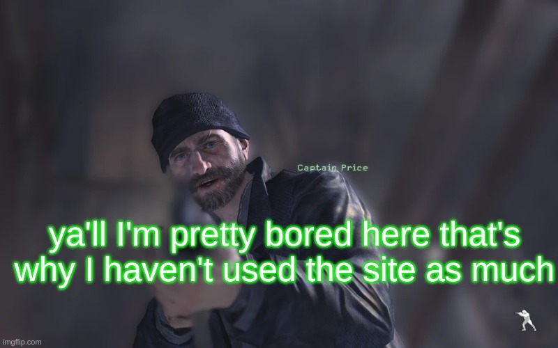 Prisoner 627 Almost Kills You | ya'll I'm pretty bored here that's why I haven't used the site as much | image tagged in prisoner 627 almost kills you | made w/ Imgflip meme maker