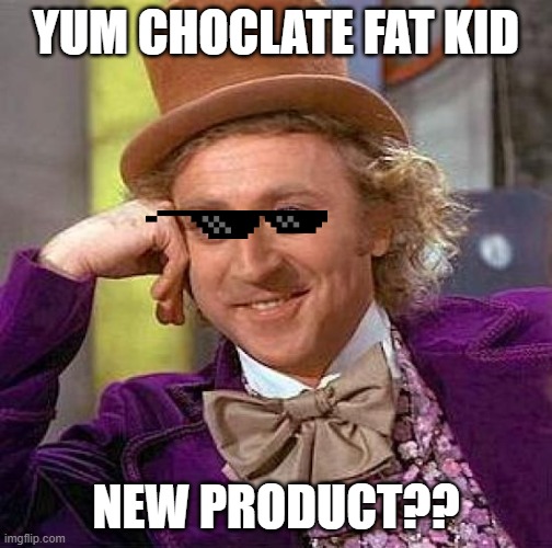 Creepy Condescending Wonka | YUM CHOCLATE FAT KID; NEW PRODUCT?? | image tagged in memes,creepy condescending wonka | made w/ Imgflip meme maker
