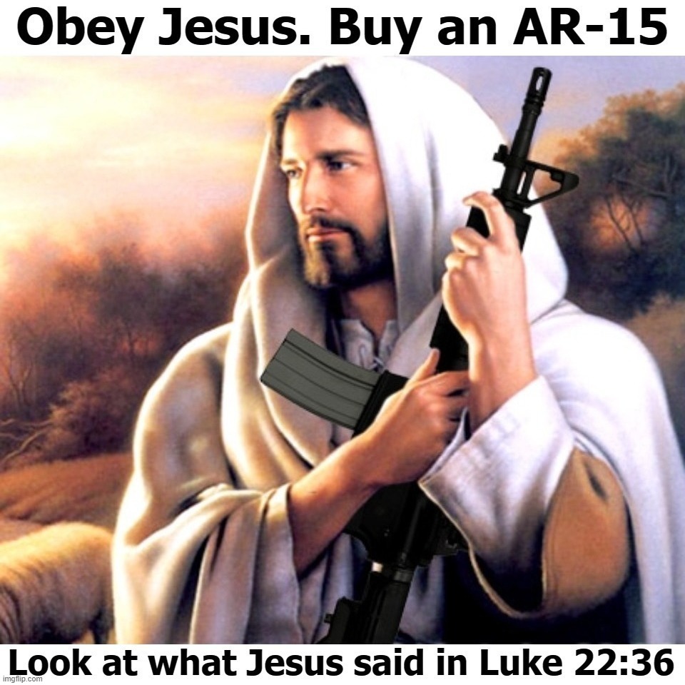 Obey Jesus. Buy an AR-15. | image tagged in obey jesus,wwjd,ar15,luke 22,self defense,god given rights | made w/ Imgflip meme maker