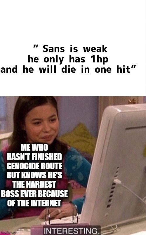 ME WHO HASN'T FINISHED GENOCIDE ROUTE BUT KNOWS HE'S THE HARDEST BOSS EVER BECAUSE OF THE INTERNET | image tagged in icarly interesting,sans,sans undertale,undertale sans,undertale | made w/ Imgflip meme maker