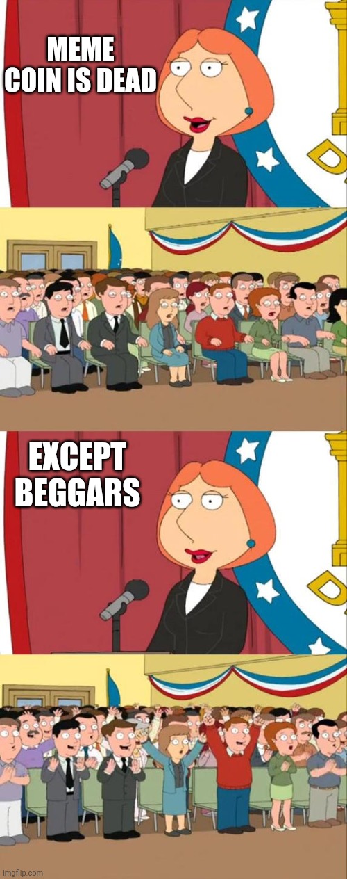 Lois Griffin Family Guy | MEME COIN IS DEAD; EXCEPT BEGGARS | image tagged in lois griffin family guy | made w/ Imgflip meme maker