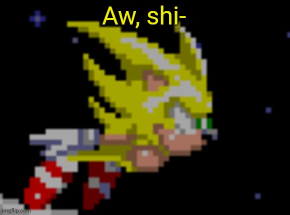 S.Sonic temp #1 | Aw, shi- | image tagged in s sonic temp 1 | made w/ Imgflip meme maker