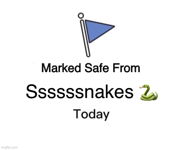 Safe from snakes | Ssssssnakes 🐍 | image tagged in memes,marked safe from | made w/ Imgflip meme maker