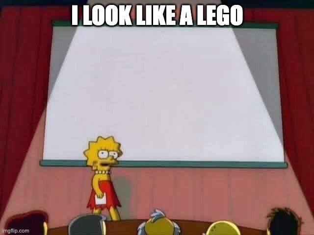 Lisa Simpson Speech | I LOOK LIKE A LEGO | image tagged in lisa simpson speech | made w/ Imgflip meme maker