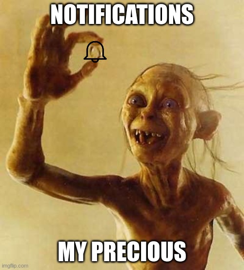DON'T LET YOUR KIDS WATCH IT BEFORE YOU KNOW IT IT'S DISTURBING | NOTIFICATIONS; MY PRECIOUS | image tagged in my precious gollum,notifications | made w/ Imgflip meme maker