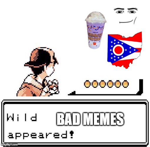 meme | BAD MEMES | image tagged in blank wild pokemon appears | made w/ Imgflip meme maker