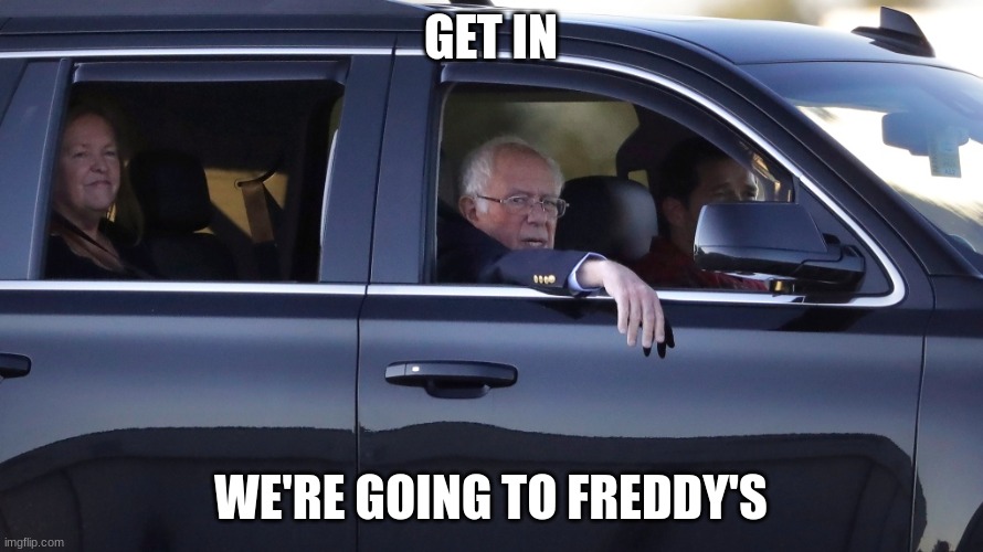 Bernie Sanders - Get in losers | GET IN WE'RE GOING TO FREDDY'S | image tagged in bernie sanders - get in losers | made w/ Imgflip meme maker