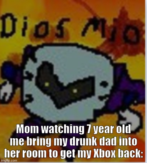 My god | Mom watching 7 year old me bring my drunk dad into her room to get my Xbox back: | image tagged in dios mio meta knight | made w/ Imgflip meme maker