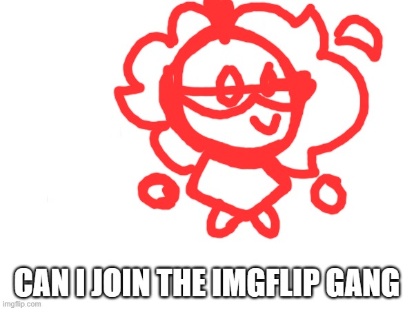 CAN I JOIN THE IMGFLIP GANG | made w/ Imgflip meme maker