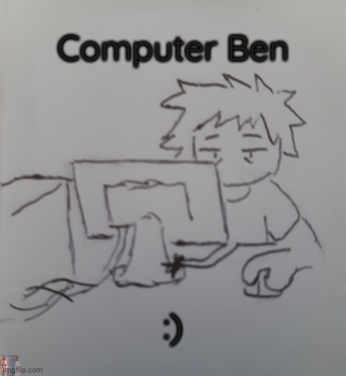 Computer Ben (request from Spookycore ) | Computer Ben; :) | image tagged in computer ben | made w/ Imgflip meme maker