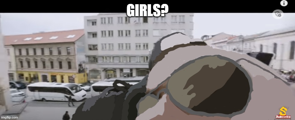 no women in this stream | GIRLS? | image tagged in jncdsodnd | made w/ Imgflip meme maker