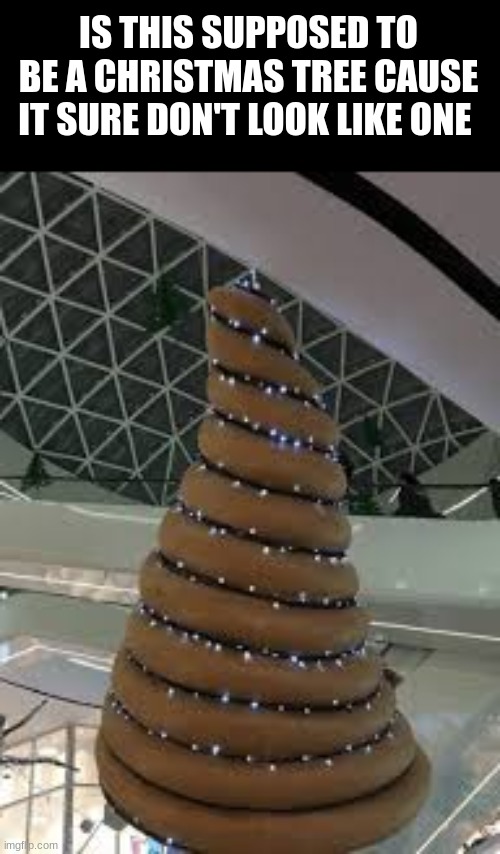 You had one job | IS THIS SUPPOSED TO BE A CHRISTMAS TREE CAUSE IT SURE DON'T LOOK LIKE ONE | image tagged in design fails,you had one job | made w/ Imgflip meme maker