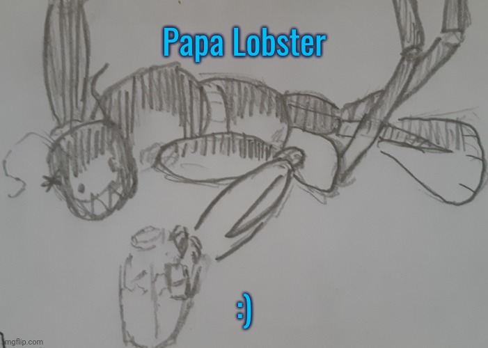 Papa Lobster (request from BubTheSpookyAnimotronic ) | Papa Lobster; :) | image tagged in papa lobster | made w/ Imgflip meme maker