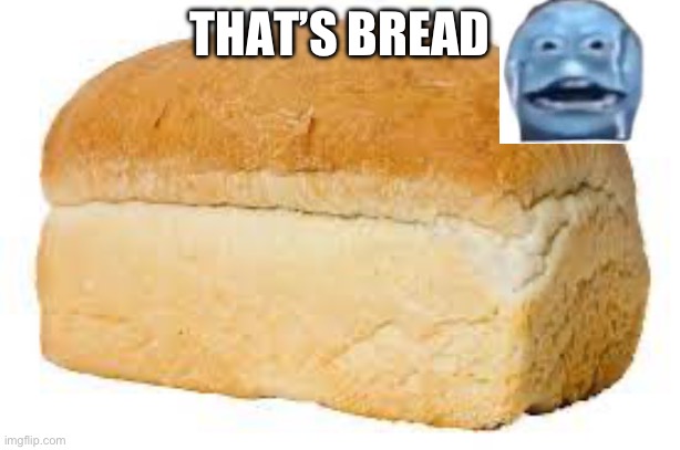 Bread | THAT’S BREAD | image tagged in bread | made w/ Imgflip meme maker