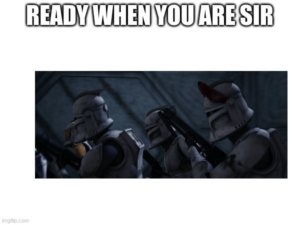 READY WHEN YOU ARE SIR | made w/ Imgflip meme maker