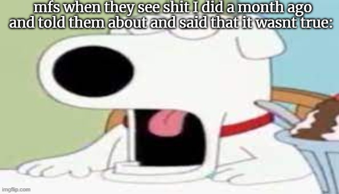 mfs when they see shit I did a month ago and told them about and said that it wasnt true: | image tagged in scary brian | made w/ Imgflip meme maker