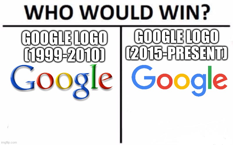 i like both ? | GOOGLE LOGO (2015-PRESENT); GOOGLE LOGO (1999-2010) | image tagged in memes,who would win,google | made w/ Imgflip meme maker