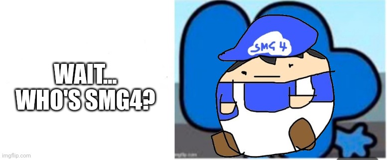 CONFUSED FOUR | WAIT... WHO'S SMG4? | image tagged in memes,funny | made w/ Imgflip meme maker