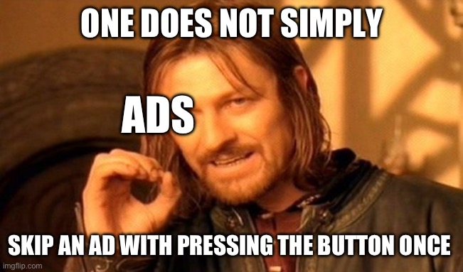 One Does Not Simply | ONE DOES NOT SIMPLY; ADS; SKIP AN AD WITH PRESSING THE BUTTON ONCE | image tagged in memes,one does not simply | made w/ Imgflip meme maker