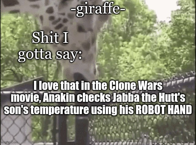 -giraffe- | I love that in the Clone Wars movie, Anakin checks Jabba the Hutt's son's temperature using his ROBOT HAND | image tagged in -giraffe- | made w/ Imgflip meme maker