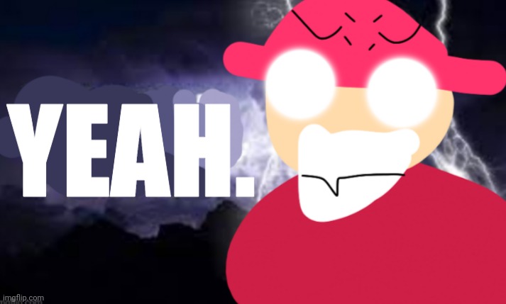 Gambai with the funny lightning | YEAH. | image tagged in gambai with the funny lightning | made w/ Imgflip meme maker