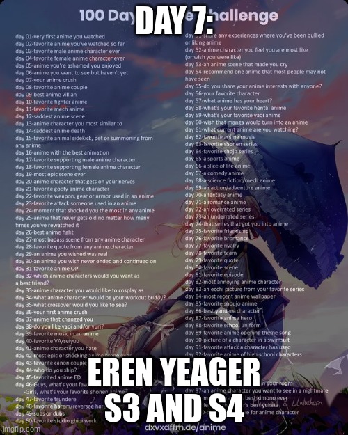 day 7 guys | DAY 7:; EREN YEAGER S3 AND S4 | image tagged in 100 day anime challenge,aot,eren yeager | made w/ Imgflip meme maker