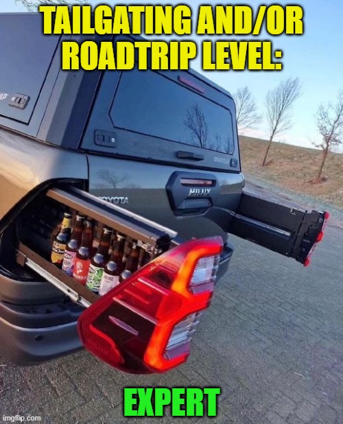 YES | TAILGATING AND/OR
ROADTRIP LEVEL:; EXPERT | image tagged in beer,party,cold beer here,hold my beer,craft beer,football | made w/ Imgflip meme maker