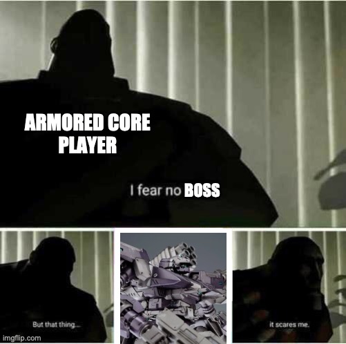 If you think Armored Core 6 is too hard, oh oh oh, you have no idea what we've been through before... | ARMORED CORE
PLAYER; BOSS | image tagged in i fear no man,armored core,zinaida | made w/ Imgflip meme maker