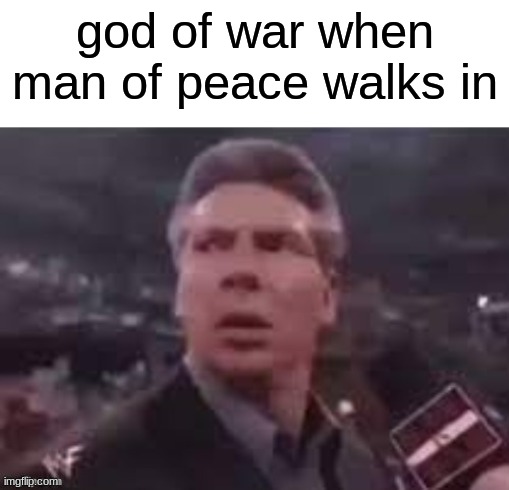 sooo. jesus | god of war when man of peace walks in | image tagged in x when x walks in | made w/ Imgflip meme maker