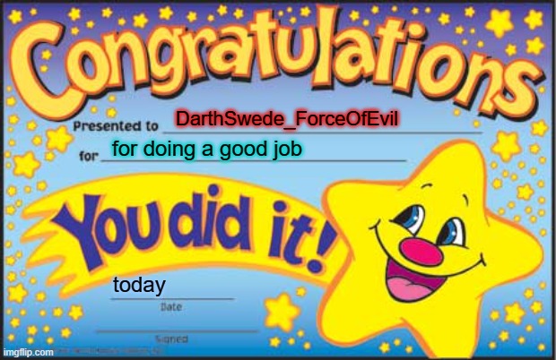 Happy Star Congratulations | DarthSwede_ForceOfEvil; for doing a good job; today | image tagged in memes,happy star congratulations | made w/ Imgflip meme maker