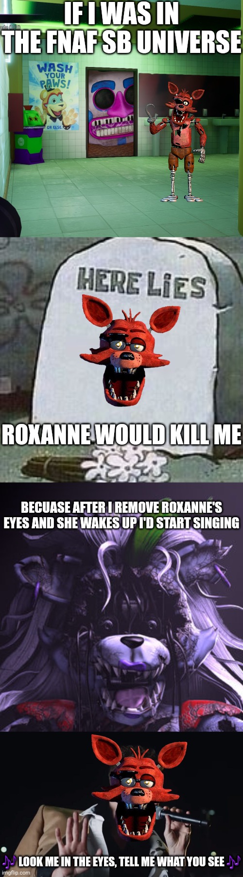 I would actually do this | IF I WAS IN THE FNAF SB UNIVERSE; ROXANNE WOULD KILL ME; BECUASE AFTER I REMOVE ROXANNE'S EYES AND SHE WAKES UP I'D START SINGING; 🎶 LOOK ME IN THE EYES, TELL ME WHAT YOU SEE 🎶 | image tagged in music man,here lies --------- gravestone,shattered roxanne wolf head,imagine dragons | made w/ Imgflip meme maker
