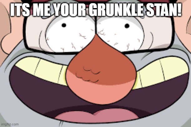 Grunkle Stan Laughing | ITS ME YOUR GRUNKLE STAN! | image tagged in grunkle stan laughing | made w/ Imgflip meme maker