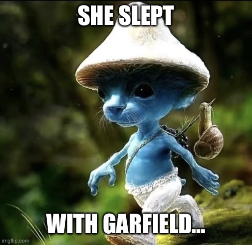 Idk why I made this meme but you live, you love, you lie | SHE SLEPT; WITH GARFIELD… | image tagged in blue smurf cat,memes,funny,funny memes,animals,cats | made w/ Imgflip meme maker