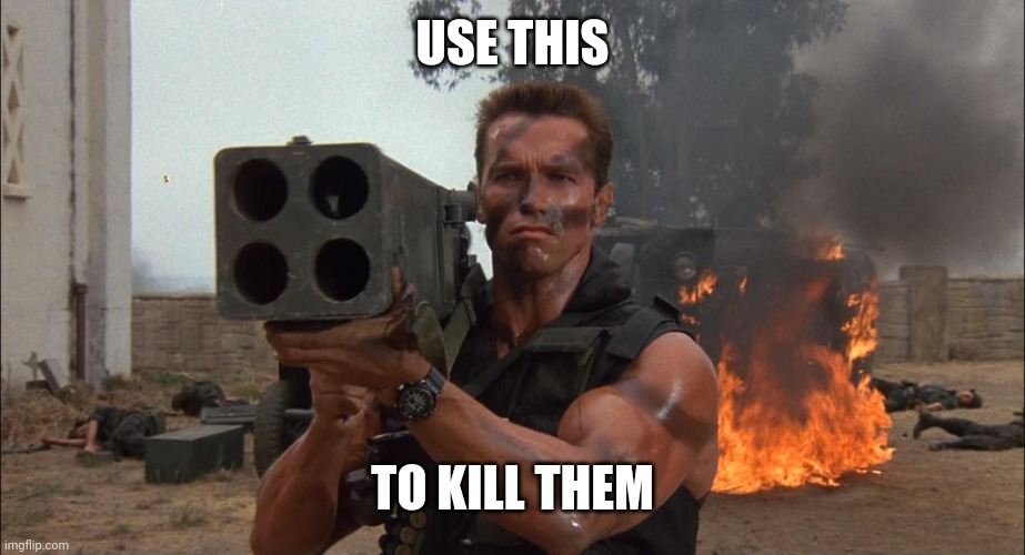 Bazooka | USE THIS TO KILL THEM | image tagged in bazooka | made w/ Imgflip meme maker