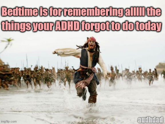 Jack Sparrow Being Chased | Bedtime is for remembering alllll the; things your ADHD forgot to do today; audhdad | image tagged in memes,jack sparrow being chased,adhd,bedtime,sleep,memory | made w/ Imgflip meme maker