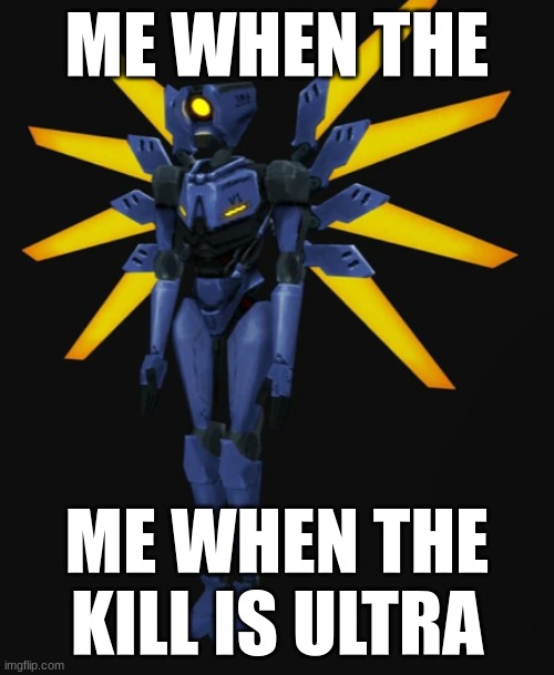 when the | ME WHEN THE; ME WHEN THE KILL IS ULTRA | made w/ Imgflip meme maker