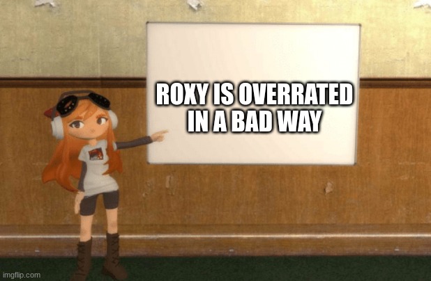 SMG4s Meggy pointing at board | ROXY IS OVERRATED
IN A BAD WAY | image tagged in smg4s meggy pointing at board | made w/ Imgflip meme maker