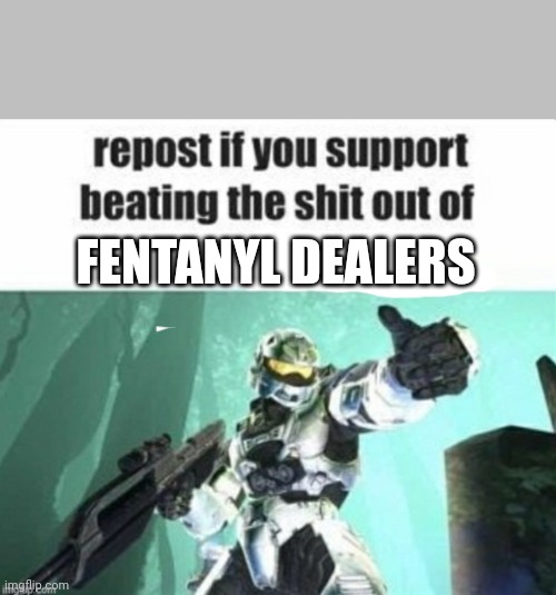 repost | FENTANYL DEALERS | image tagged in repost | made w/ Imgflip meme maker